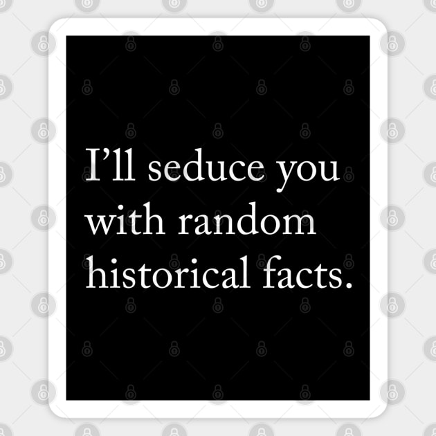 I’ll seduce you with random historical facts. Magnet by misswoodhouse